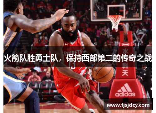 火箭队胜勇士队，保持西部第二的传奇之战
