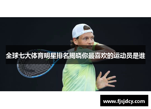 全球七大体育明星排名揭晓你最喜欢的运动员是谁
