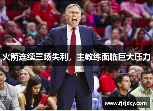 火箭连续三场失利，主教练面临巨大压力