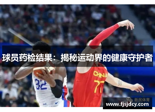 球员药检结果：揭秘运动界的健康守护者