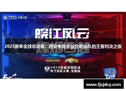 2025赛季全球总决赛：西安电竞迎战合肥战队的王者对决之夜